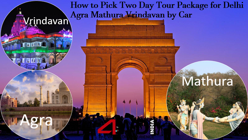 How to Pick Two Day Tour Package for Delhi Agra Mathura Vrindavan by Car
